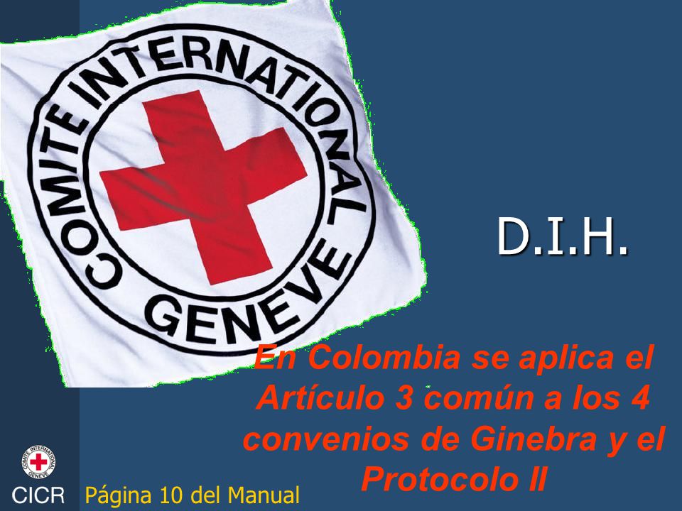 D.I.H. En Colombia se aplica el Artículo 3 común a los 4 convenios de Ginebra y el Protocolo II.