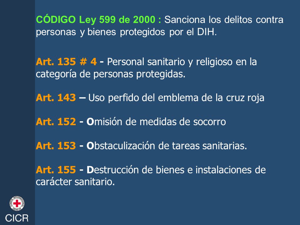 CÓDIGO Ley 599 de 2000 : Sanciona los delitos contra personas y bienes protegidos por el DIH.