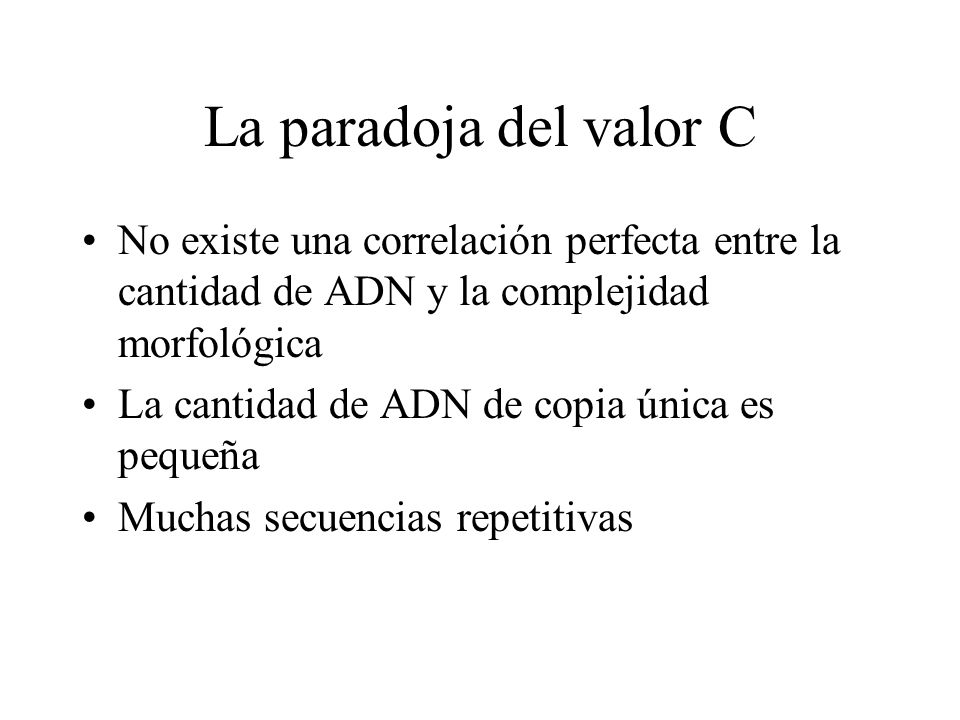 La paradoja del valor C No existe una correlación perfecta entre la cantidad de ADN y la complejidad morfológica.