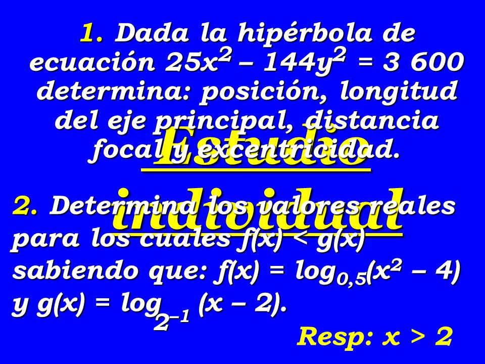 1. Dada la hipérbola de ecuación 25x2 – 144y2 = determina: posición, longitud del eje principal, distancia focal y excentricidad.