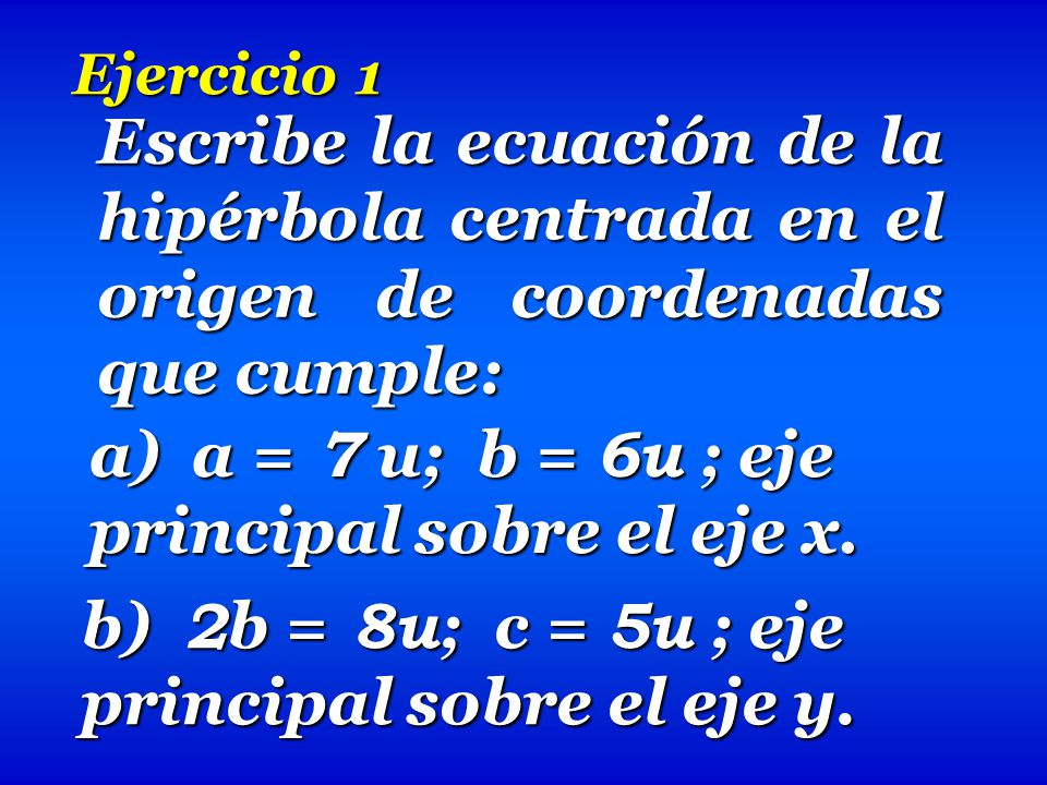 a) a = 7 u; b = 6u ; eje principal sobre el eje x.