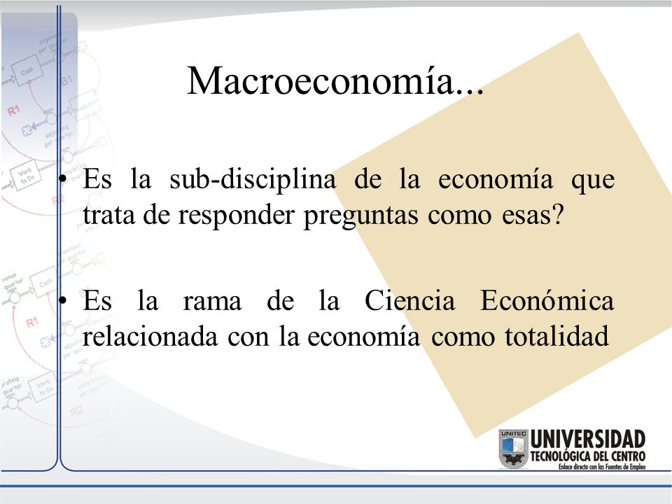 Macroeconomía... Es la sub-disciplina de la economía que trata de responder preguntas como esas