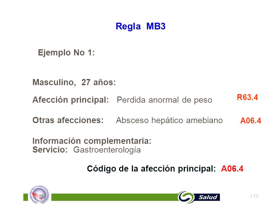 Regla MB3 Ejemplo No 1: Masculino, 27 años: Afección principal: Perdida anormal de peso. Otras afecciones: Absceso hepático amebiano.