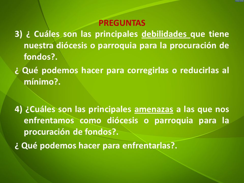 PREGUNTAS 3) ¿ Cuáles son las principales debilidades que tiene nuestra diócesis o parroquia para la procuración de fondos .