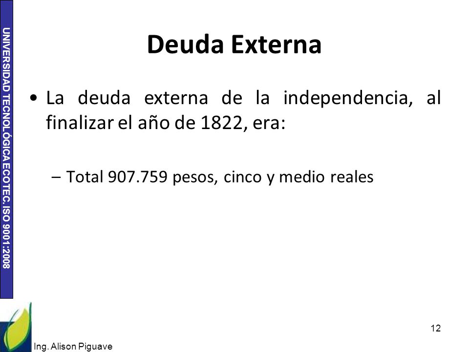 Deuda Externa La deuda externa de la independencia, al finalizar el año de 1822, era: Total pesos, cinco y medio reales.