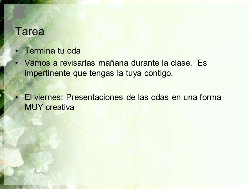 Tarea Termina tu oda. Vamos a revisarlas mañana durante la clase. Es impertinente que tengas la tuya contigo.