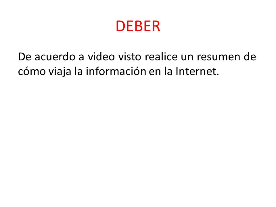 DEBER De acuerdo a video visto realice un resumen de cómo viaja la información en la Internet.