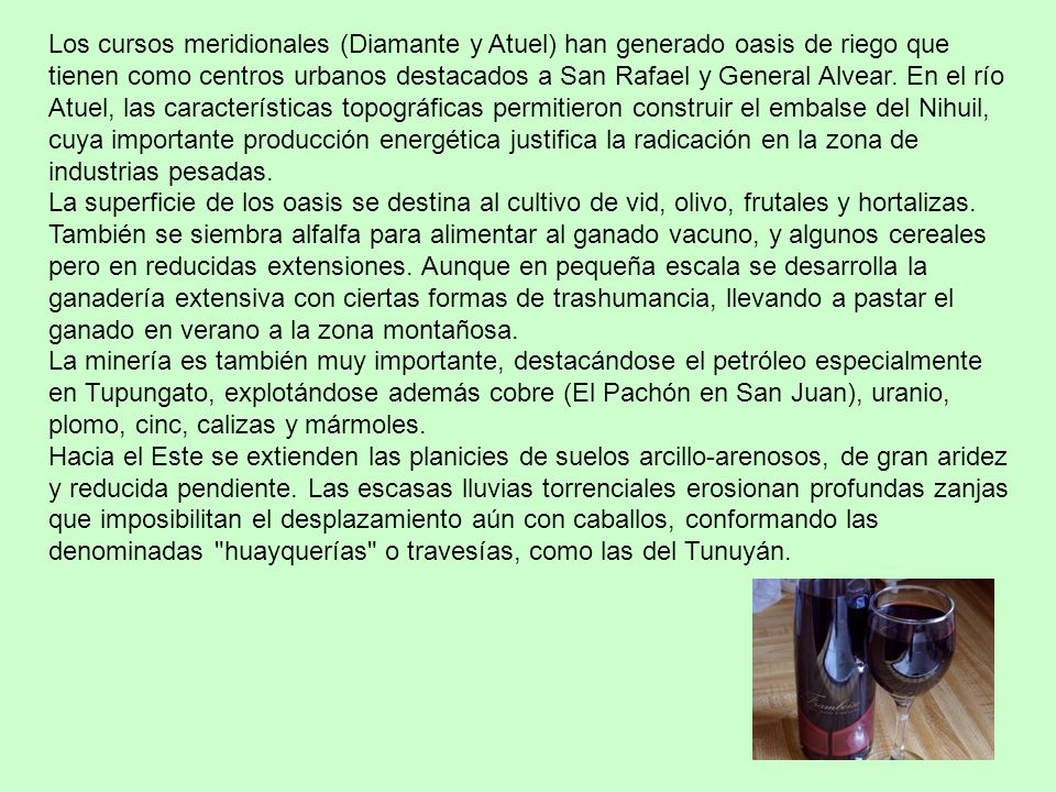 Los cursos meridionales (Diamante y Atuel) han generado oasis de riego que tienen como centros urbanos destacados a San Rafael y General Alvear.