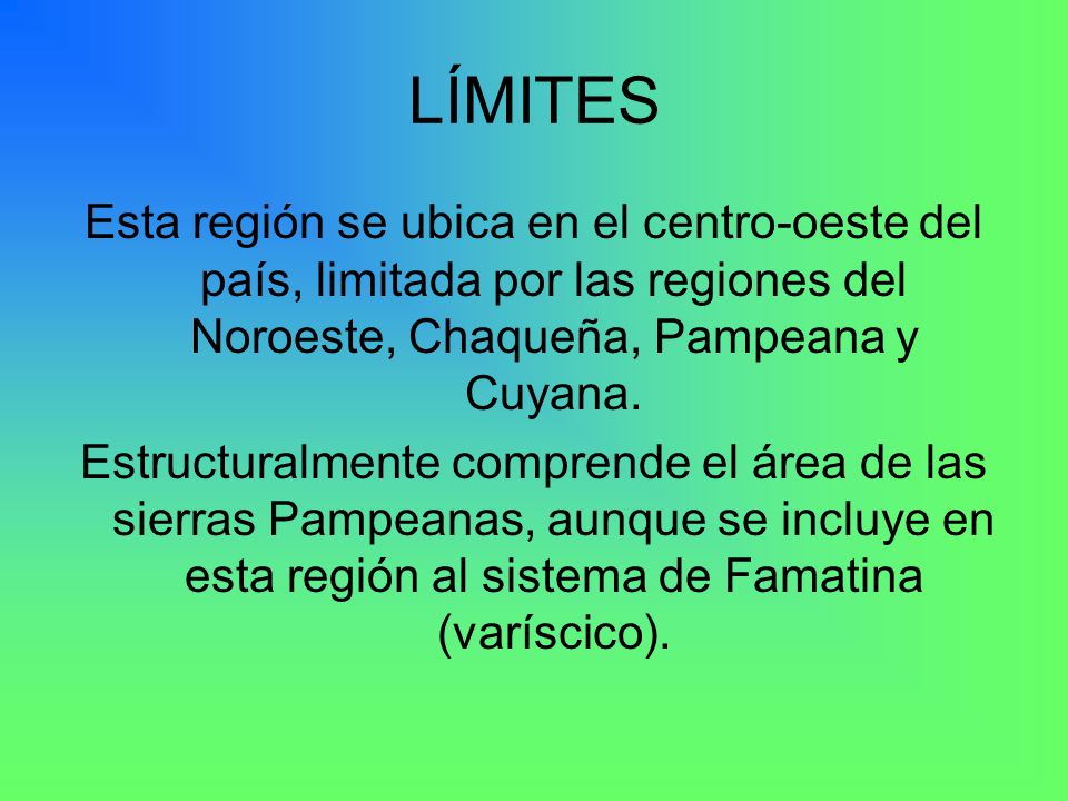 LÍMITES Esta región se ubica en el centro-oeste del país, limitada por las regiones del Noroeste, Chaqueña, Pampeana y Cuyana.