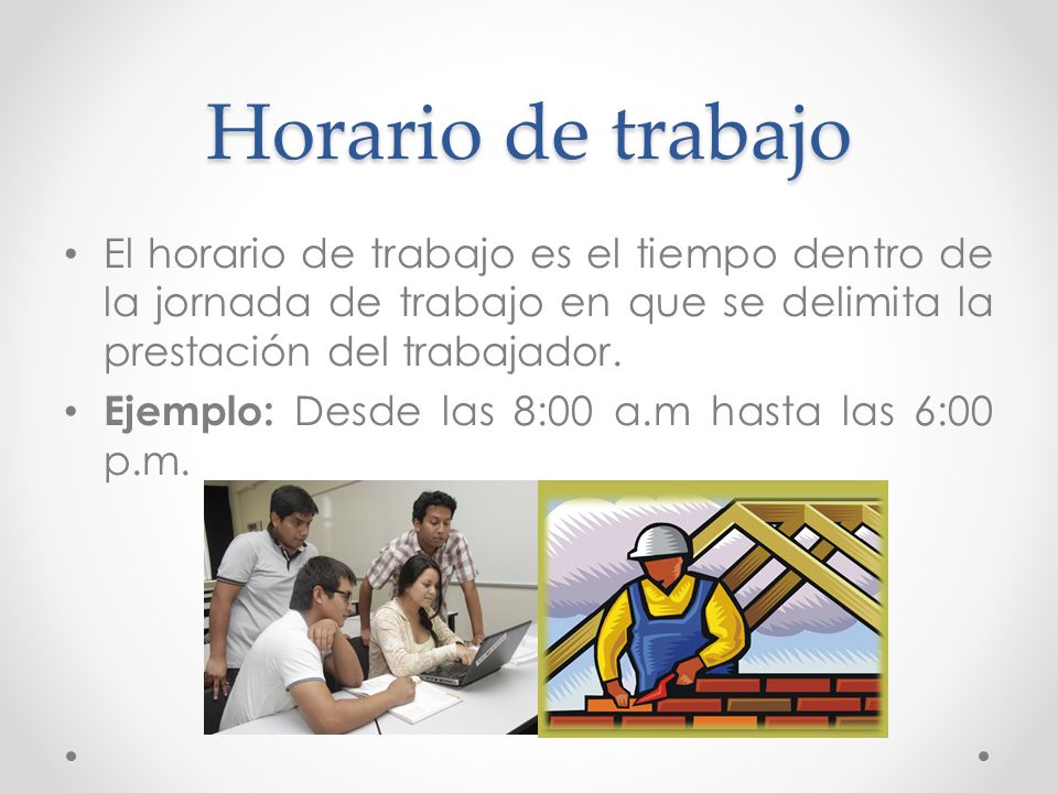 Horario de trabajo El horario de trabajo es el tiempo dentro de la jornada de trabajo en que se delimita la prestación del trabajador.