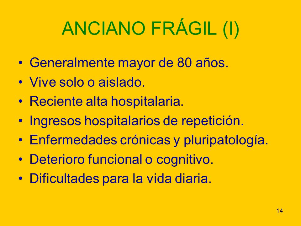 ANCIANO FRÁGIL (I) Generalmente mayor de 80 años. Vive solo o aislado.