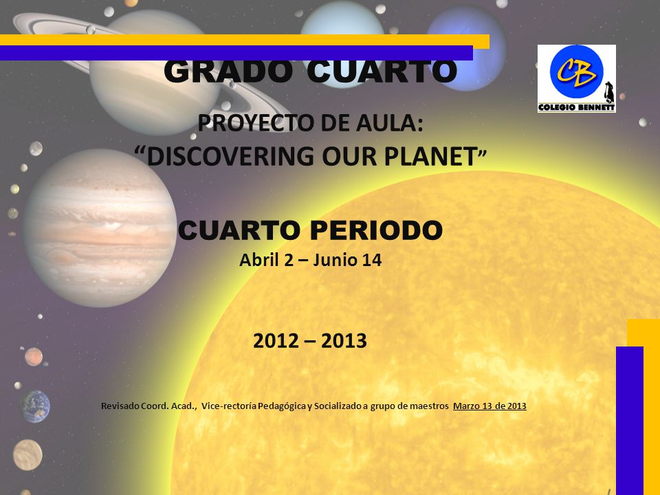 GRADO CUARTO PROYECTO DE AULA: DISCOVERING OUR PLANET CUARTO PERIODO Abril 2 – Junio – 2013 Revisado Coord.