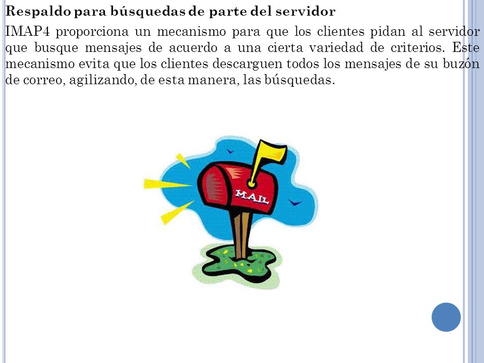 Respaldo para búsquedas de parte del servidor IMAP4 proporciona un mecanismo para que los clientes pidan al servidor que busque mensajes de acuerdo a una cierta variedad de criterios.