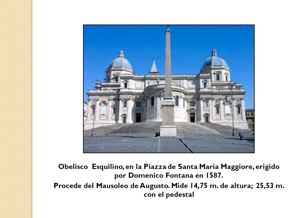 Obelisco Esquilino, en la Piazza de Santa Maria Maggiore, erigido por Domenico Fontana en 1587.
