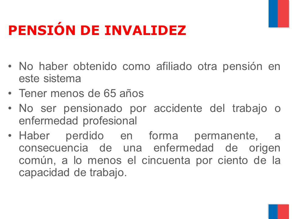 PENSIÓN DE INVALIDEZ No haber obtenido como afiliado otra pensión en este sistema. Tener menos de 65 años.