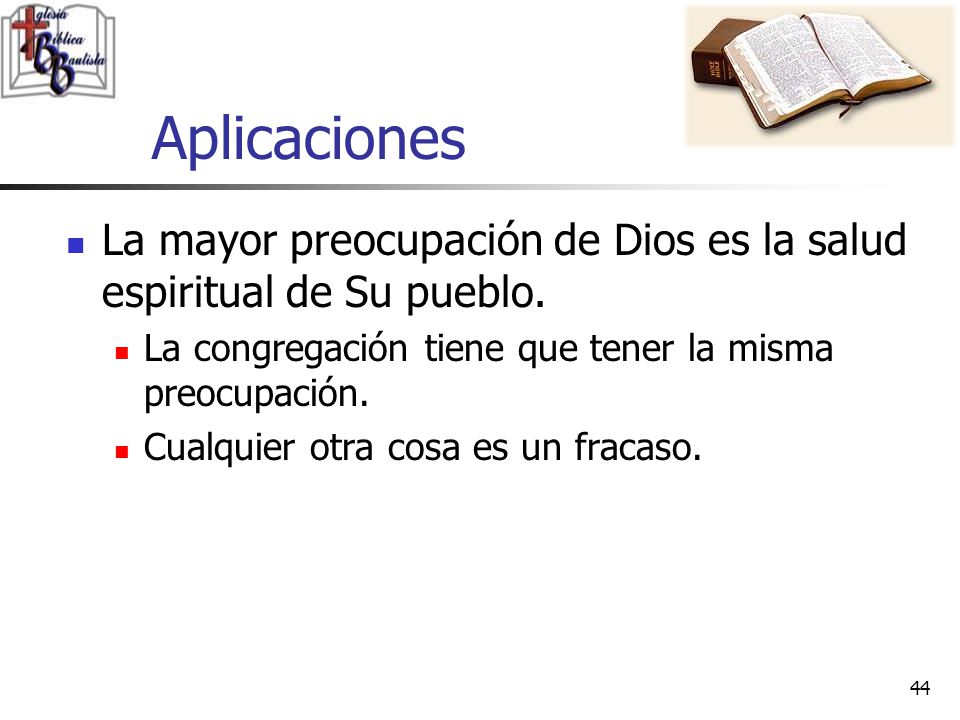 Aplicaciones La mayor preocupación de Dios es la salud espiritual de Su pueblo. La congregación tiene que tener la misma preocupación.