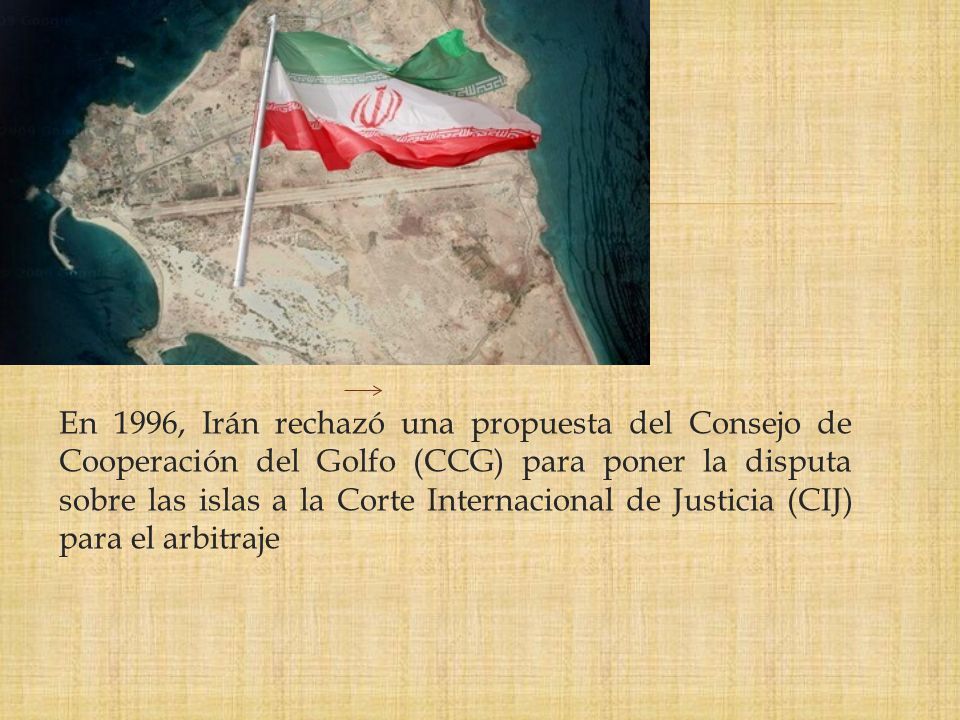 En 1996, Irán rechazó una propuesta del Consejo de Cooperación del Golfo (CCG) para poner la disputa sobre las islas a la Corte Internacional de Justicia (CIJ) para el arbitraje