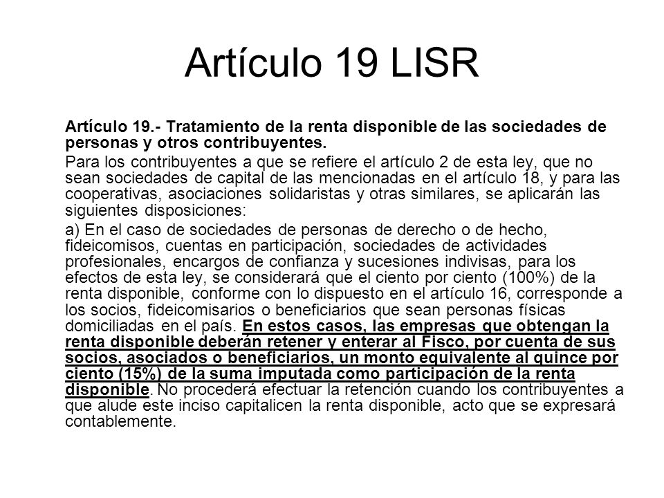 Artículo 19 LISR Artículo 19.- Tratamiento de la renta disponible de las sociedades de personas y otros contribuyentes.