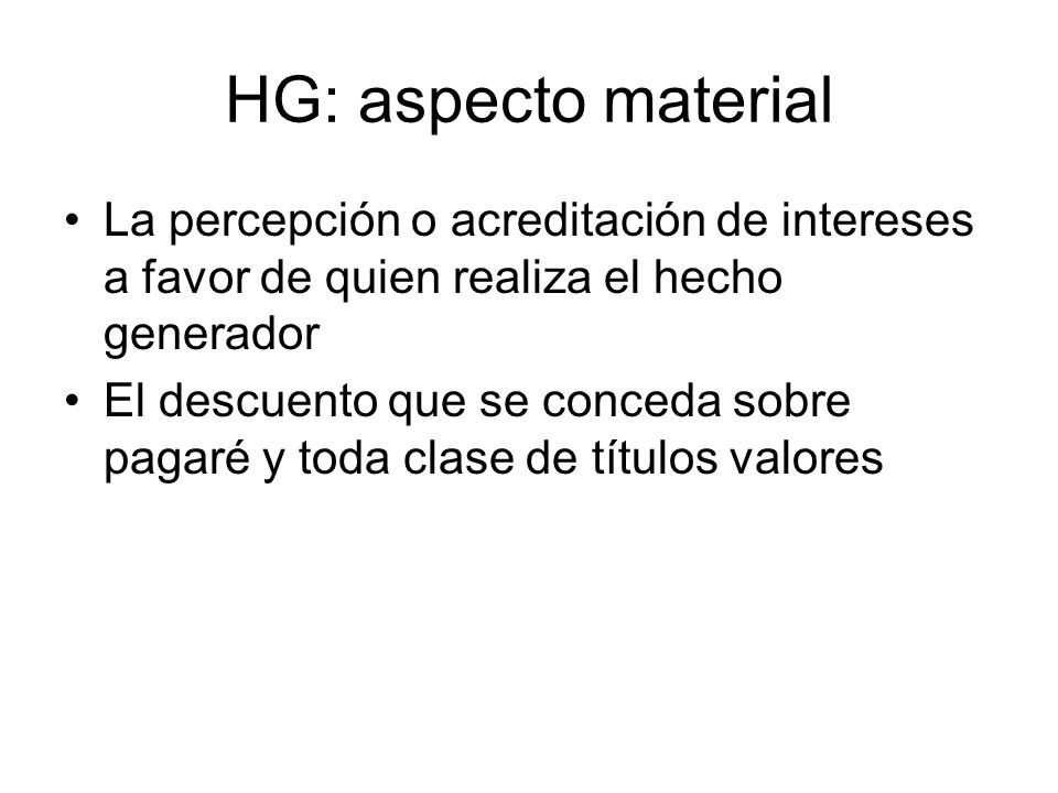 HG: aspecto material La percepción o acreditación de intereses a favor de quien realiza el hecho generador.