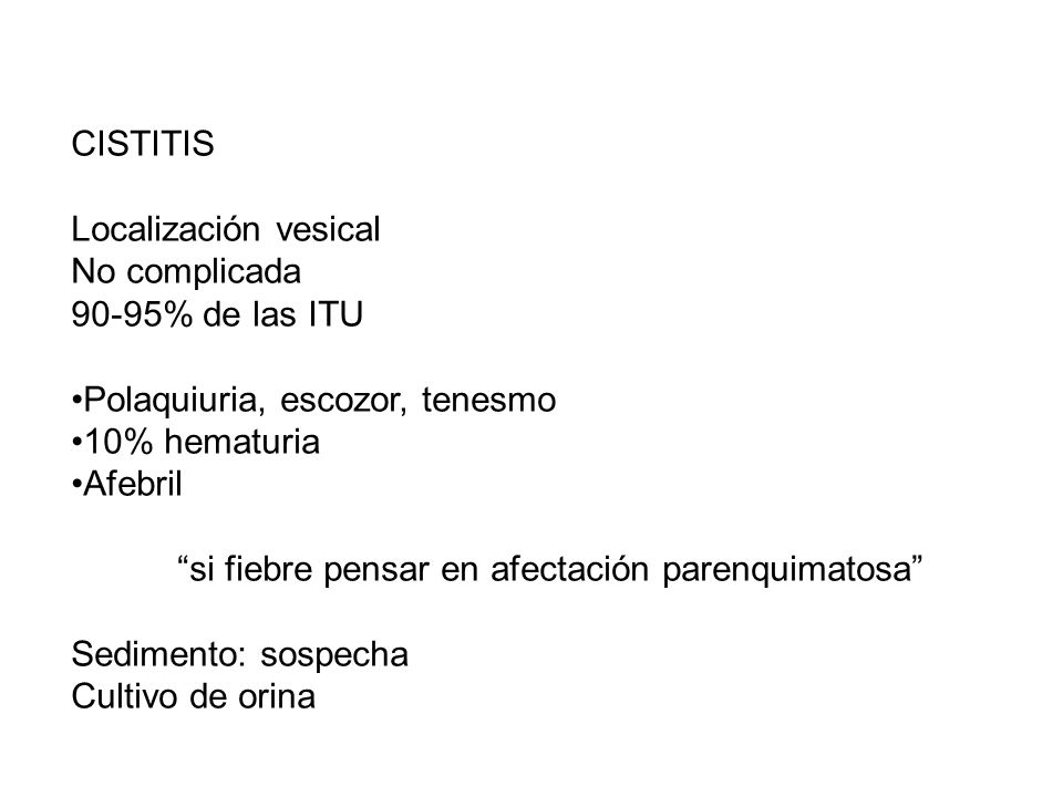 CISTITIS Localización vesical. No complicada % de las ITU. Polaquiuria, escozor, tenesmo. 10% hematuria.