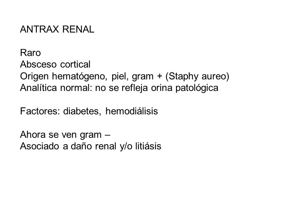 ANTRAX RENAL Raro. Absceso cortical. Origen hematógeno, piel, gram + (Staphy aureo) Analítica normal: no se refleja orina patológica.