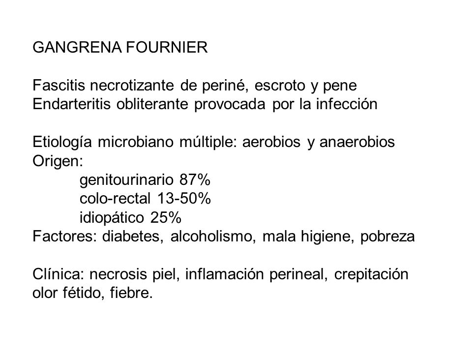 GANGRENA FOURNIER Fascitis necrotizante de periné, escroto y pene. Endarteritis obliterante provocada por la infección.
