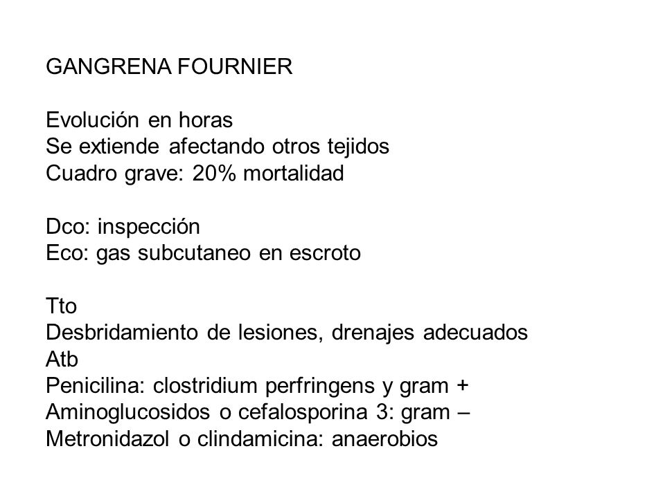 GANGRENA FOURNIER Evolución en horas. Se extiende afectando otros tejidos. Cuadro grave: 20% mortalidad.