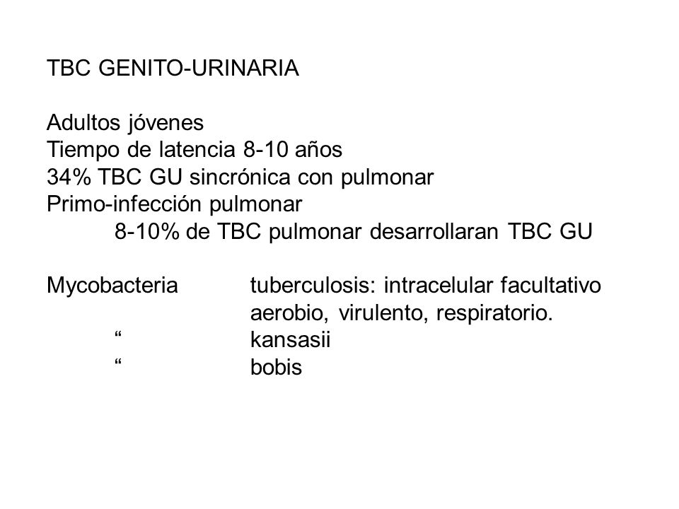 TBC GENITO-URINARIA Adultos jóvenes. Tiempo de latencia 8-10 años. 34% TBC GU sincrónica con pulmonar.