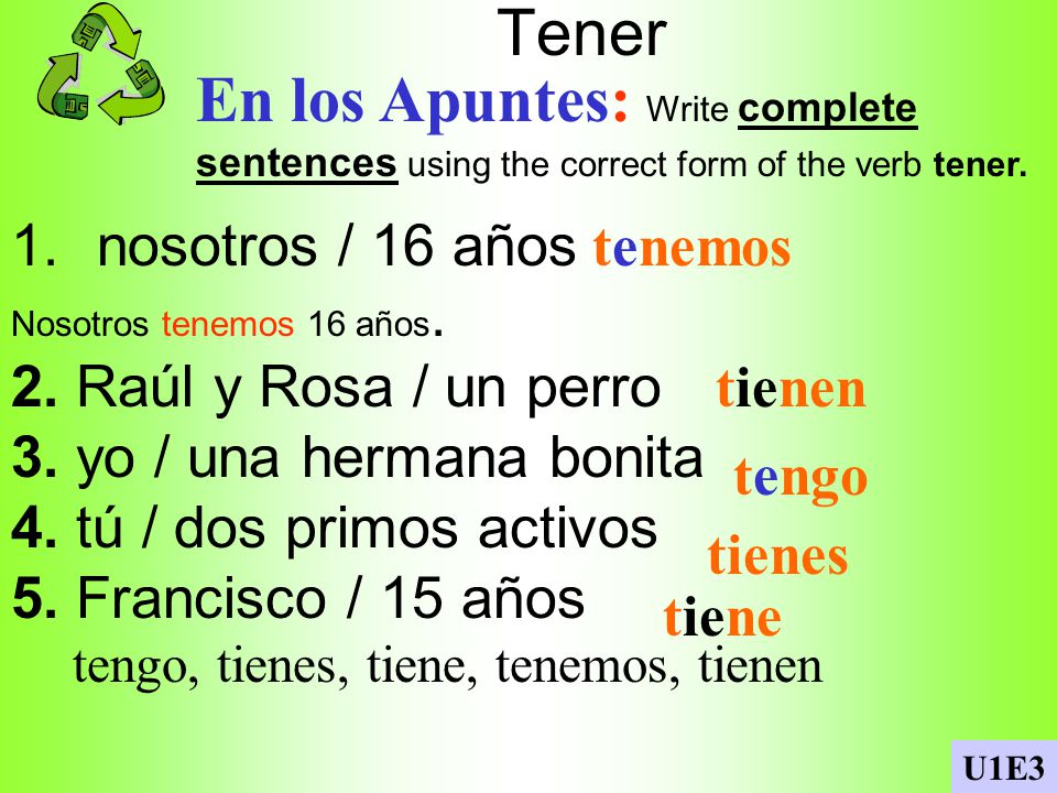 Tener En los Apuntes: Write complete sentences using the correct form of the verb tener. nosotros / 16 años.