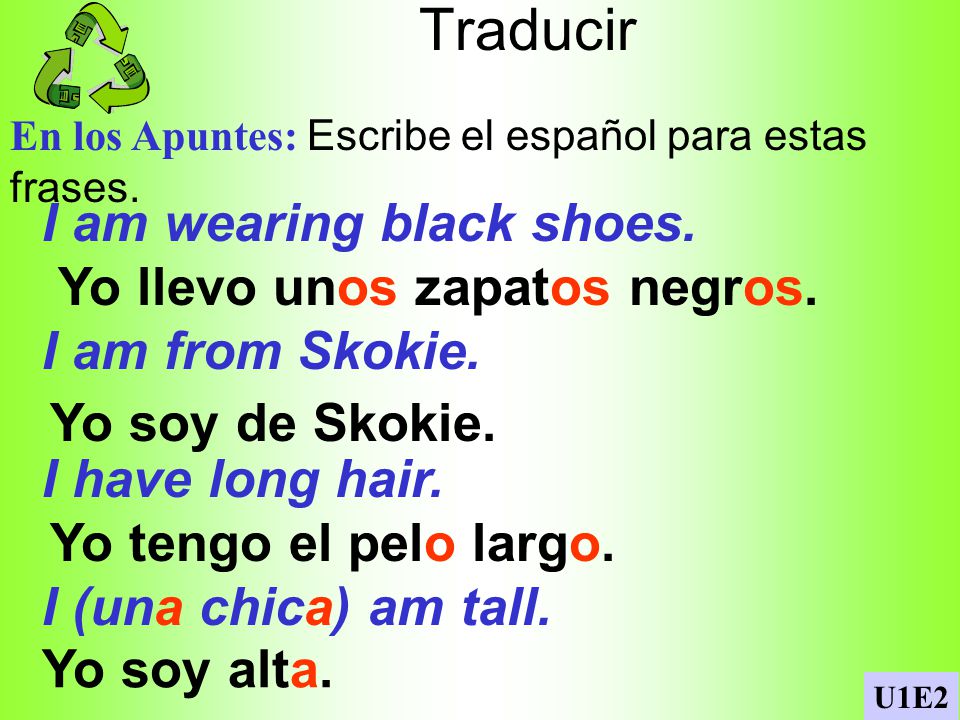 Traducir I am wearing black shoes. I am from Skokie. I have long hair.