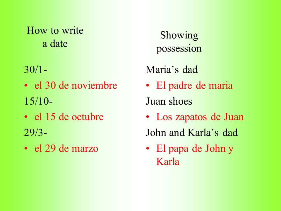 How to write a date Showing possession. 30/1- el 30 de noviembre. 15/10- el 15 de octubre. 29/3-