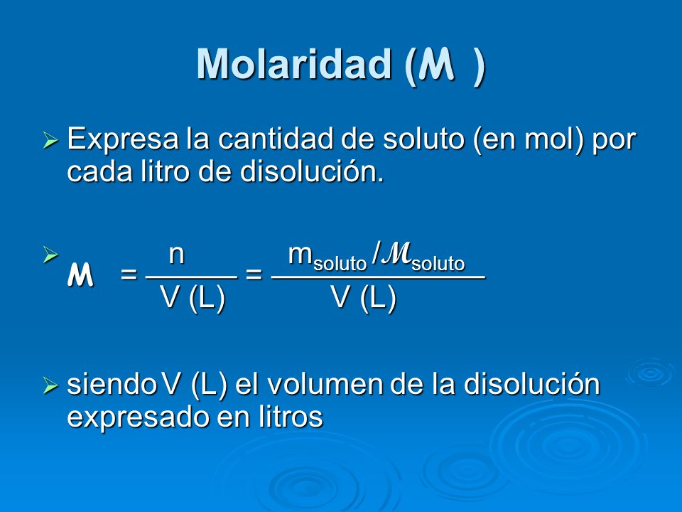 Molaridad (M ) Expresa la cantidad de soluto (en mol) por cada litro de disolución.