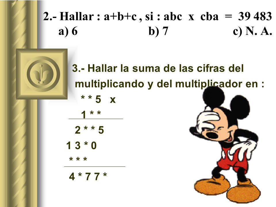2.- Hallar : a+b+c , si : abc x cba = a) 6 b) 7 c) N. A.