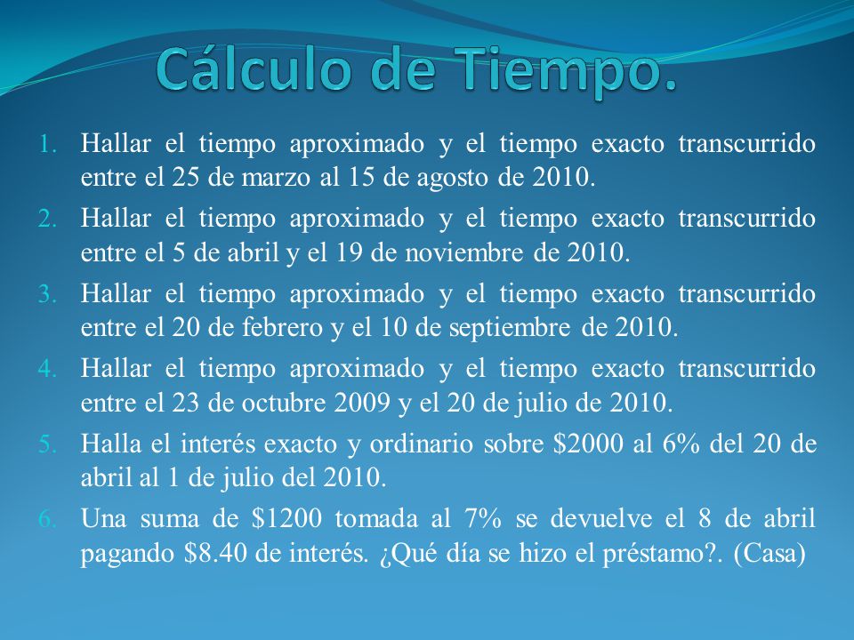 Cálculo de Tiempo. Hallar el tiempo aproximado y el tiempo exacto transcurrido entre el 25 de marzo al 15 de agosto de