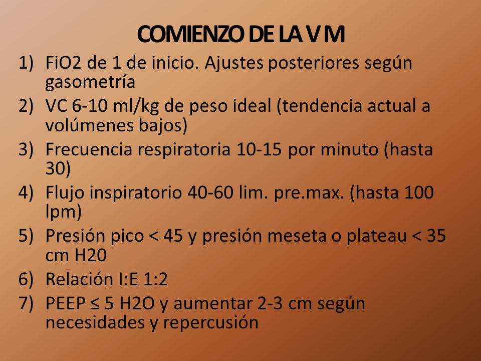 COMIENZO DE LA V M FiO2 de 1 de inicio. Ajustes posteriores según gasometría. VC 6-10 ml/kg de peso ideal (tendencia actual a volúmenes bajos)