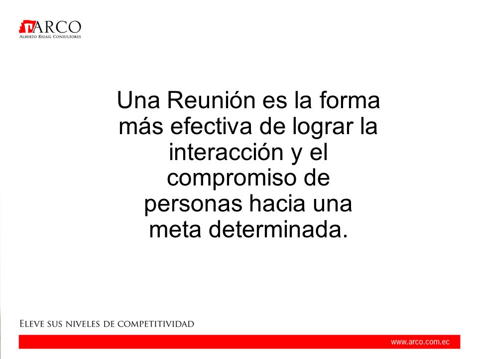 Una Reunión es la forma más efectiva de lograr la interacción y el compromiso de personas hacia una meta determinada.