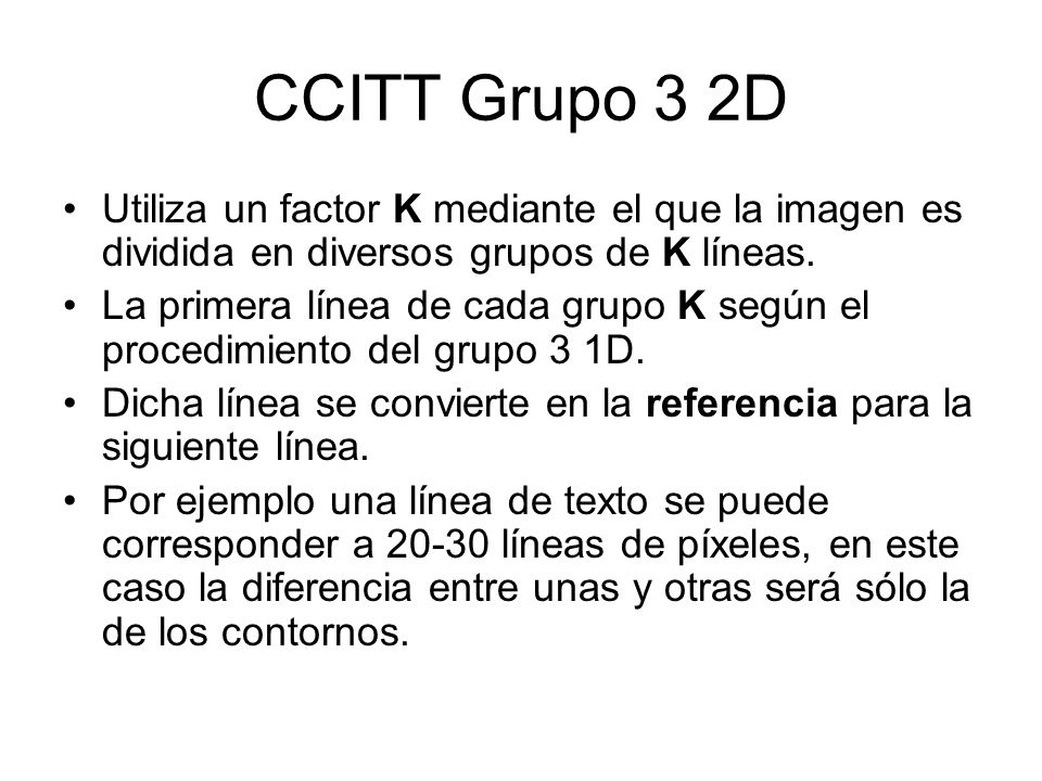 CCITT Grupo 3 2D Utiliza un factor K mediante el que la imagen es dividida en diversos grupos de K líneas.