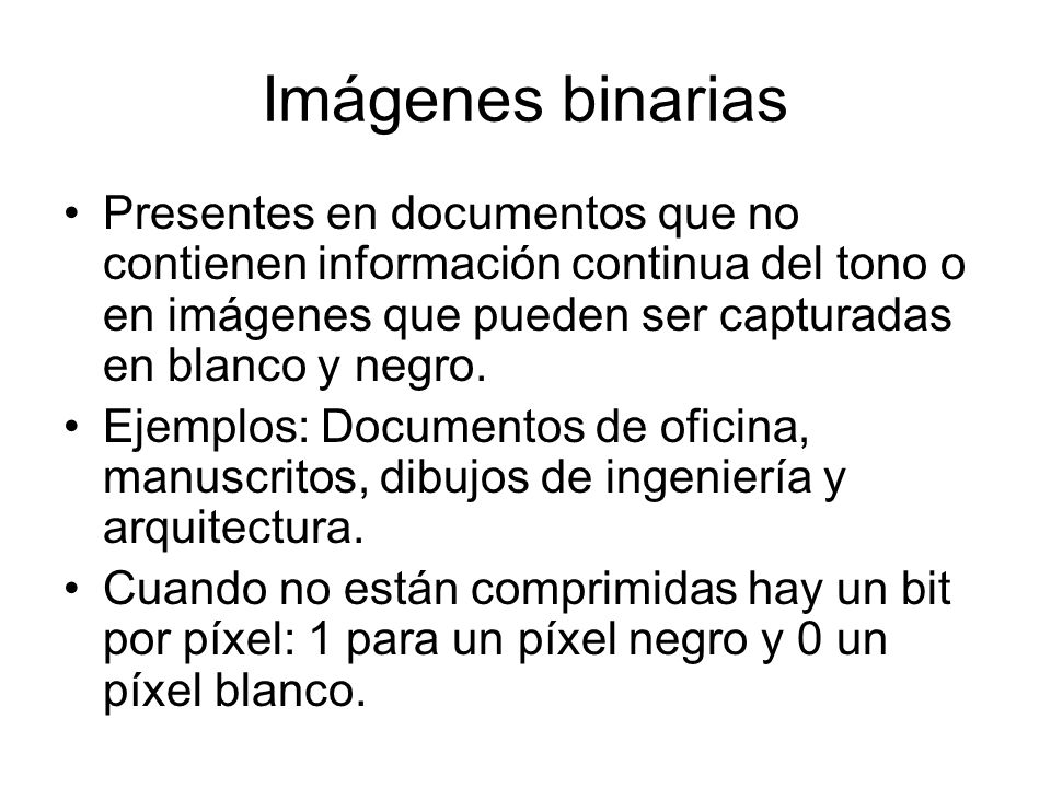 Imágenes binarias Presentes en documentos que no contienen información continua del tono o en imágenes que pueden ser capturadas en blanco y negro.