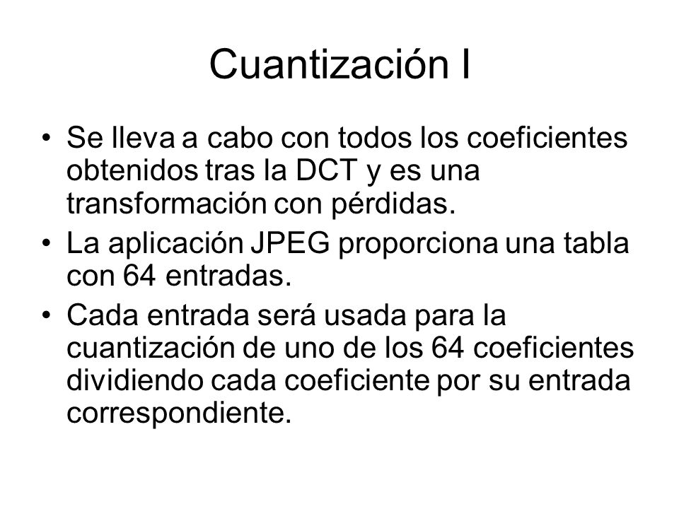 Cuantización I Se lleva a cabo con todos los coeficientes obtenidos tras la DCT y es una transformación con pérdidas.