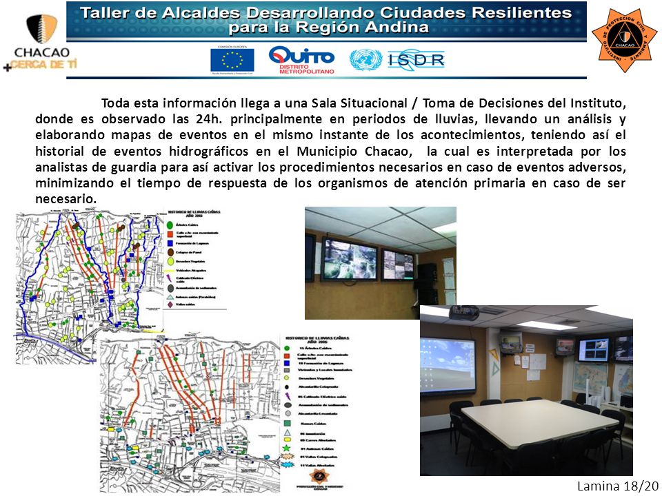 Toda esta información llega a una Sala Situacional / Toma de Decisiones del Instituto, donde es observado las 24h. principalmente en periodos de lluvias, llevando un análisis y elaborando mapas de eventos en el mismo instante de los acontecimientos, teniendo así el historial de eventos hidrográficos en el Municipio Chacao, la cual es interpretada por los analistas de guardia para así activar los procedimientos necesarios en caso de eventos adversos, minimizando el tiempo de respuesta de los organismos de atención primaria en caso de ser necesario.