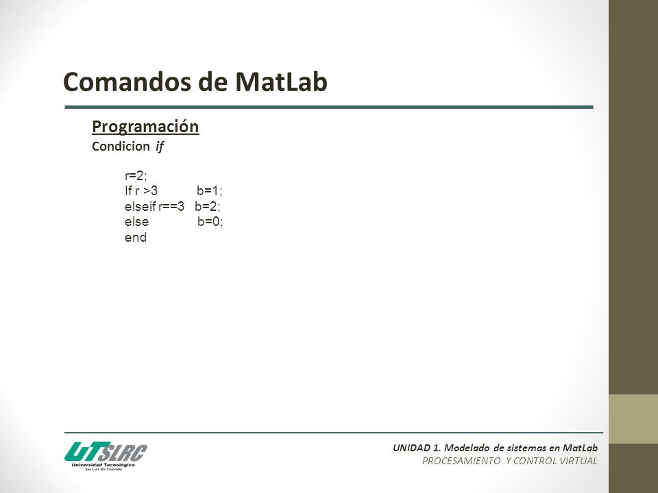 Comandos de MatLab Programación Condicion if r=2; If r >3 b=1;