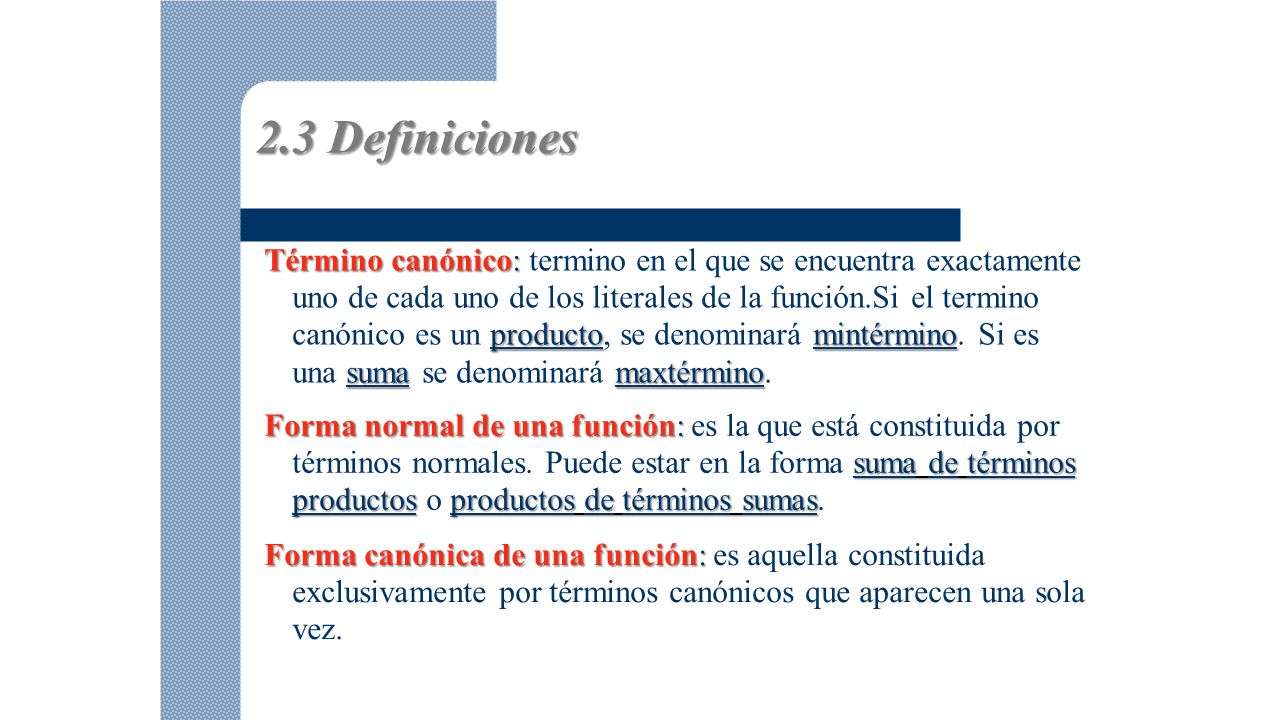 2.3 Definiciones Término canónico: termino en el que se encuentra exactamente. uno de cada uno de los literales de la función.Si el termino.