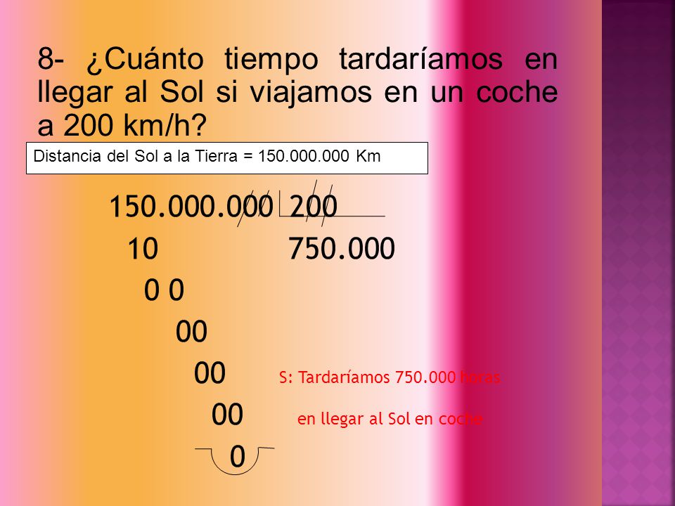 8- ¿Cuánto tiempo tardaríamos en llegar al Sol si viajamos en un coche a 200 km/h