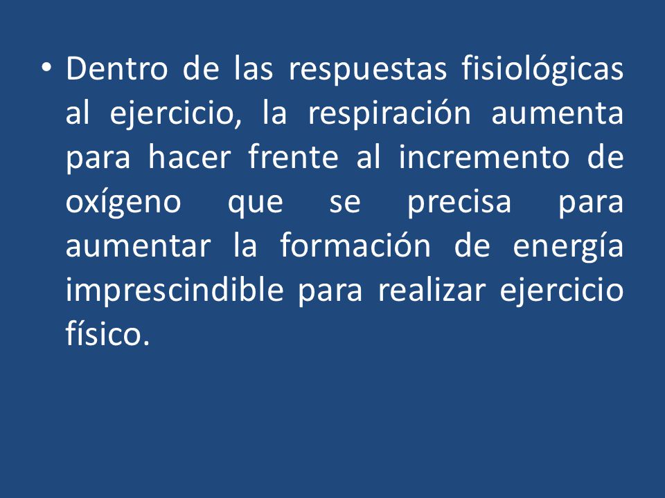 Dentro de las respuestas fisiológicas al ejercicio, la respiración aumenta para hacer frente al incremento de oxígeno que se precisa para aumentar la formación de energía imprescindible para realizar ejercicio físico.