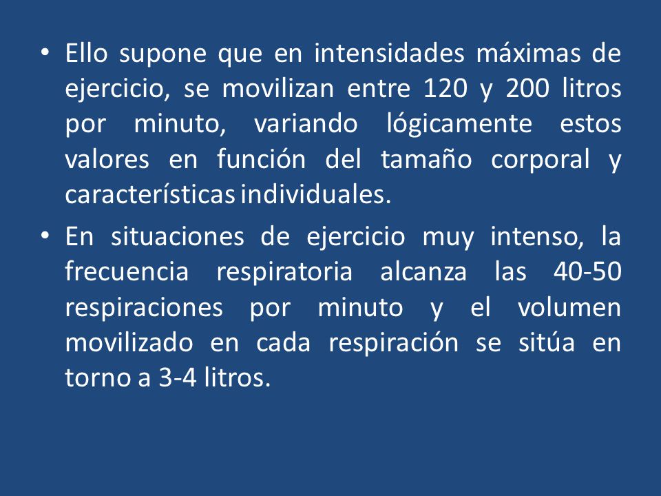 Ello supone que en intensidades máximas de ejercicio, se movilizan entre 120 y 200 litros por minuto, variando lógicamente estos valores en función del tamaño corporal y características individuales.