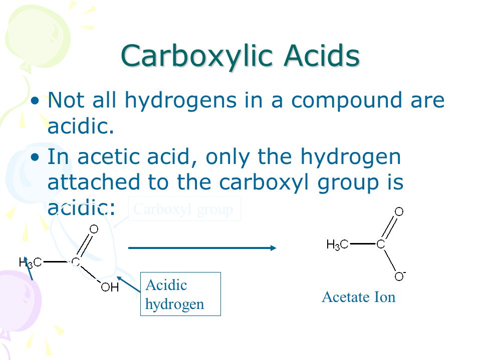 Carboxylic Acids Not all hydrogens in a compound are acidic.
