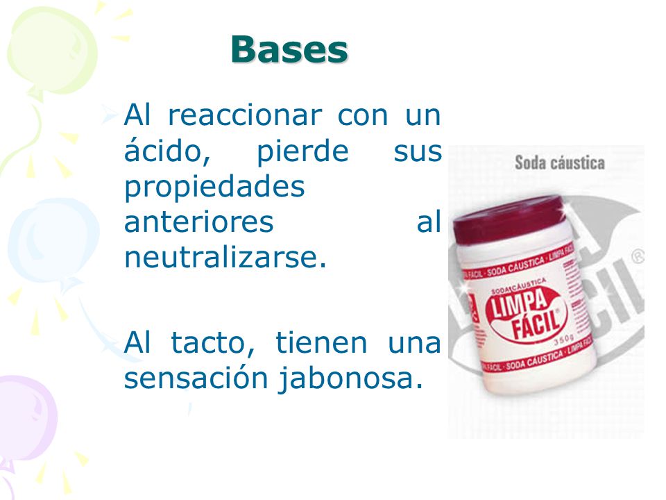 Bases Al reaccionar con un ácido, pierde sus propiedades anteriores al neutralizarse.