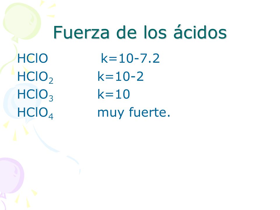Fuerza de los ácidos HClO k= HClO2 k=10-2 HClO3 k=10