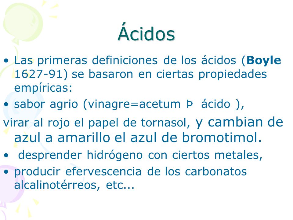 Ácidos Las primeras definiciones de los ácidos (Boyle ) se basaron en ciertas propiedades empíricas: