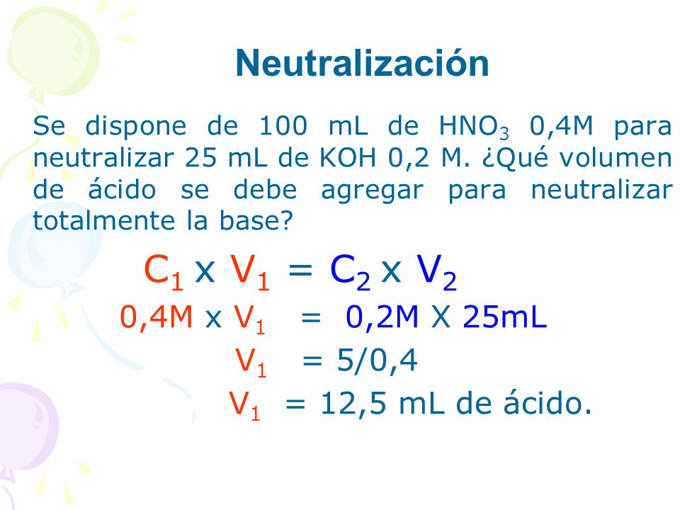 Neutralización 0,4M x V1 = 0,2M X 25mL V1 = 12,5 mL de ácido.
